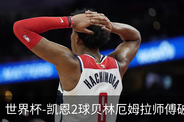 世界杯-凯恩2球贝林厄姆拉师傅破门 英格兰4-2克罗地亚